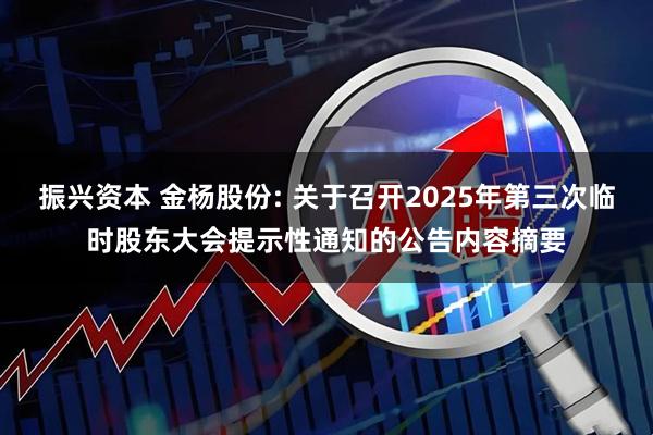 振兴资本 金杨股份: 关于召开2025年第三次临时股东大会提示性通知的公告内容摘要