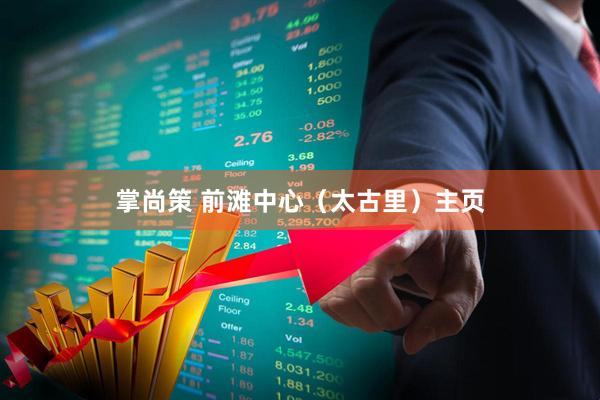 掌尚策 前滩中心（太古里）主页